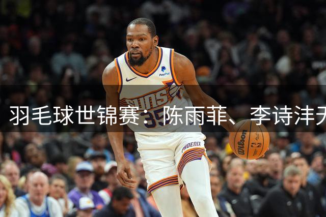 羽毛球世锦赛：陈雨菲、李诗沣无缘八强