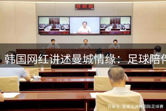 韩国网红讲述曼城情缘：足球陪伴我走出低谷