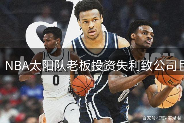 NBA太阳队老板投资失利致公司巨亏 6亿美元债务危机引关注